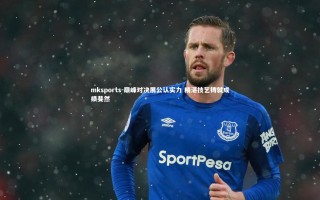 mksports-巅峰对决展公认实力 精湛技艺铸就成绩斐然