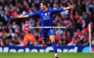 mksports-以实力铸就辉煌 用热爱点燃赛场