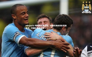 mksports-艰难的比赛背后，中国队教练团队积极备战，中国队教练足球