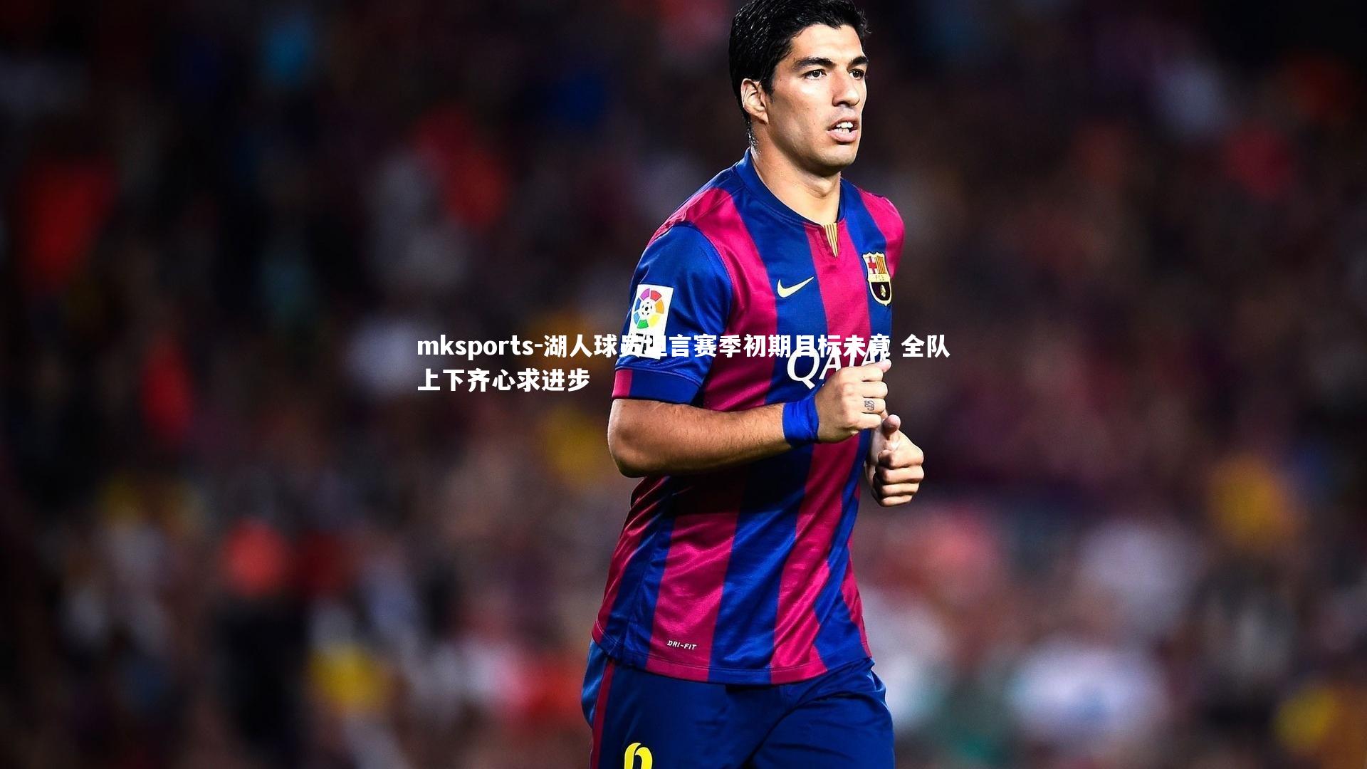 mksports-湖人球员坦言赛季初期目标未竟 全队上下齐心求进步-第2张图片-mksports mksports-湖人球员坦言赛季初期目标未竟 全队上下齐心求进步-第2张图片-mksports