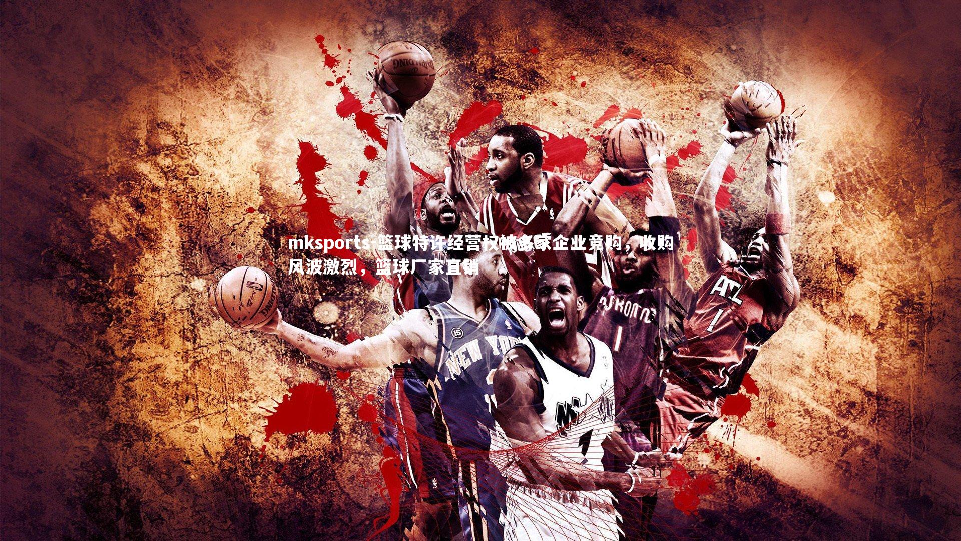 mksports-篮球特许经营权被多家企业竞购，收购风波激烈，篮球厂家直销-第2张图片-mksports