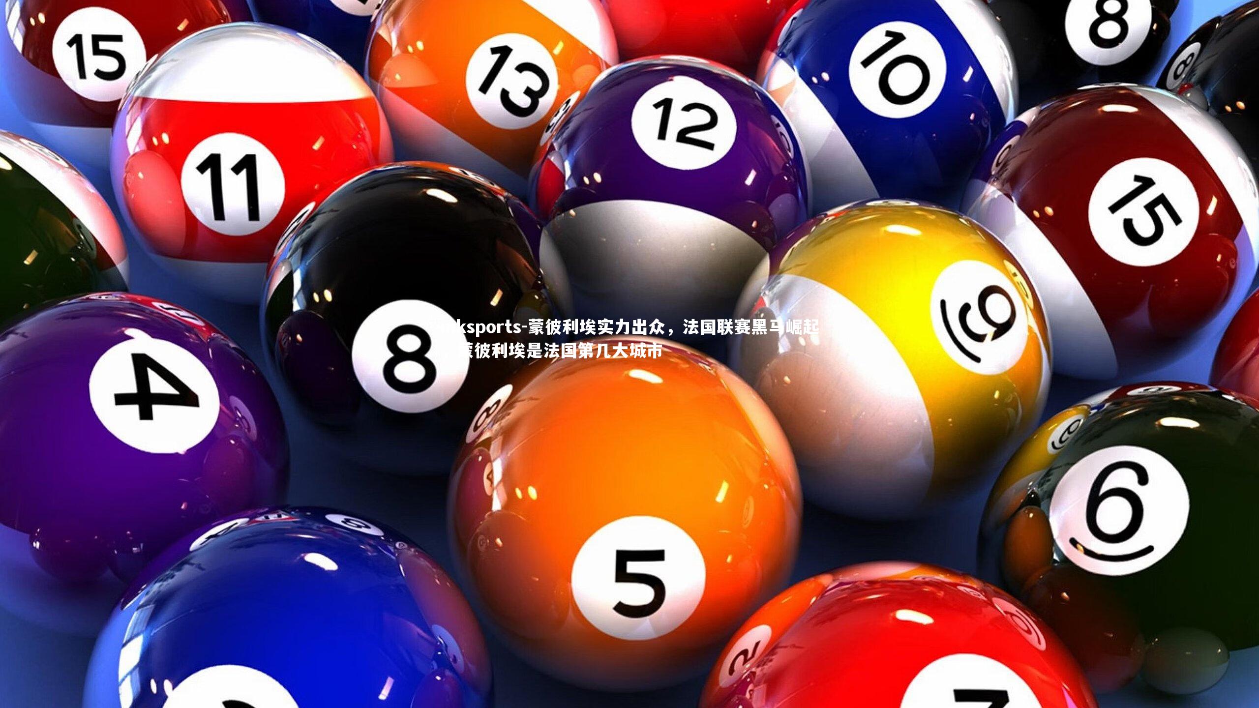 mksports-蒙彼利埃实力出众,法国联赛黑马崛起,蒙彼利埃是法国第几大城市-第1张图片-mksports mksports-蒙彼利埃实力出众,法国联赛黑马崛起,蒙彼利埃是法国第几大城市-第1张图片-mksports